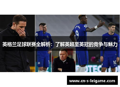英格兰足球联赛全解析:了解英超至英冠的竞争与魅力 英格兰足球联赛全解析:了解英超至英冠的竞争与魅力