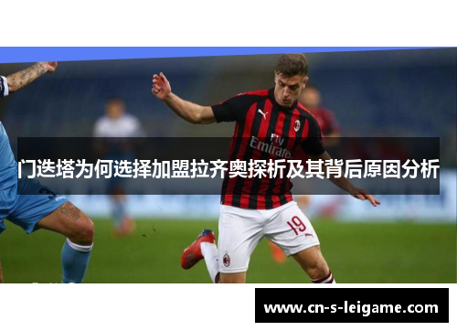 门迭塔为何选择加盟拉齐奥探析及其背后原因分析