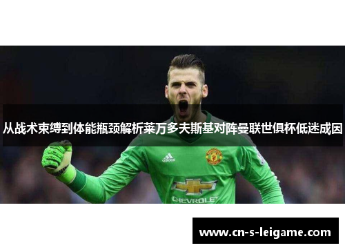 从战术束缚到体能瓶颈解析莱万多夫斯基对阵曼联世俱杯低迷成因