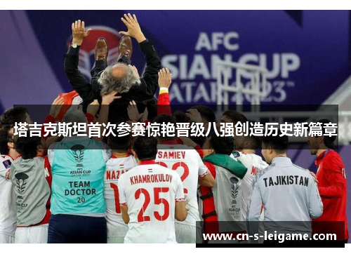 塔吉克斯坦首次参赛惊艳晋级八强创造历史新篇章