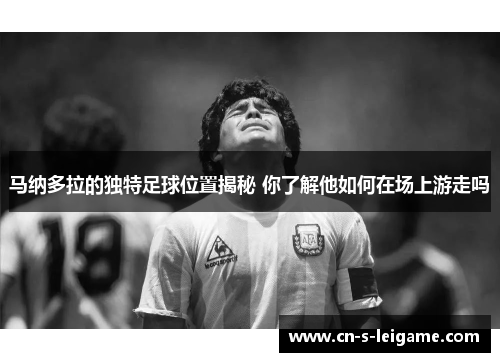 马纳多拉的独特足球位置揭秘 你了解他如何在场上游走吗